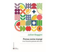 PENSA COME MANGI. UNA FILOSOFIA GLOBALE DEL CIBO - BAGGINI JULIAN - TOURING