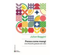 PENSA COME MANGI. UNA FILOSOFIA GLOBALE DEL CIBO - BAGGINI JULIAN - TOURING