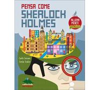Pensa come Sherlock Holmes. AllenaMente Genius. Ediz. illustrata