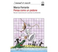 Pensa come un pedone. Manuale di sopravvivenza per lo scacchista non profe...