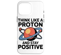 Pensa come un protone e resta positivo Amanti delle battute Custodia per iPhone 16 Pro Max