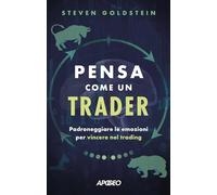 PENSA COME UN TRADER. PADRONEGGIARE LE EMOZIONI PER VINCERE NEL TRADING -