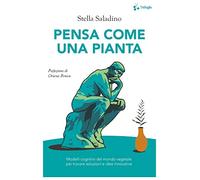 Pensa come una pianta. Modelli cognitivi del mondo vegetale per trovare soluzioni e idee innovative