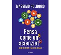 Pensa come uno scienziato. Come coltivare l'arte del dubbio