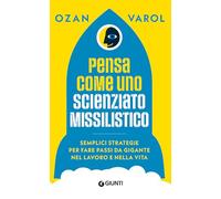 Pensa come uno scienziato missilistico. Semplici strategie per fare passi da gigante nel lavoro e nella vita