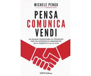 Pensa, comunica, vendi. Un nuovo paradigma di pensiero per un approccio innovati