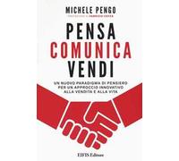 Pensa, comunica, vendi. Un nuovo paradigma di pensiero per un approccio innovativo alla vendita e alla vita