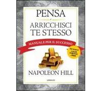 Pensa E Arricchisci Te Stesso. Manuale Per Il Successo - Napoleon Hill - 2013
