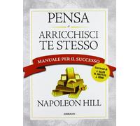 Pensa e arricchisci te stesso. Manuale per il successo - Hill Napoleon