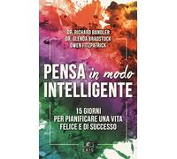 Pensa In Modo Intelligente. 15 Giorni Per Pianificare Una Vita Felice E Di Succe