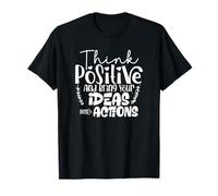 Pensa Positivo e Porta Le tue Idee in azioni Maglietta