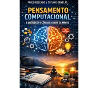 Pensamento Computacional: e Exercitar o Cérebro, Cuidar da Mente