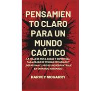 Pensamiento Claro para un Mundo Caótico: La Hoja de Ruta Audaz y Espiritual para Dejar de Pensar Demasiado y Lograr una Claridad Inquebrantable en un Mundo Abrumado