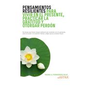 Pensamientos Resilientes para vivir en el Presente, practicar la Gratitud y otorgar Perdón