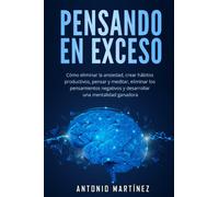 Pensando en exceso.Cómo eliminar la ansiedad, crear hábitos productivos, pensar
