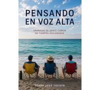 Pensando en voz alta: Crónicas de gente común en tiempos acelerados