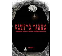 Pensar Ainda Vale A Pena: Linguagem, poder e a ilusão da inteligência artificial
