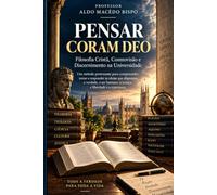 PENSAR CORAM DEO: Filosofia Cristã, Cosmovisão e Discernimento na Universidade