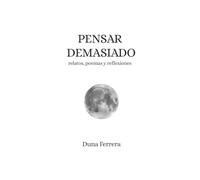 PENSAR DEMASIADO: Relatos, poemas y reflexiones