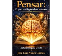 Pensar: El gran privilegio del ser humano: Reflexiones para la vida
