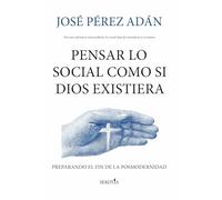 Pensar lo social como si Dios existiera: Preparando el fin de la posmodernidad