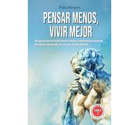 Pensar menos, vivir mejor: Una guía práctica de fortalecimiento interior y transformación emocional para quienes desean vivir con más paz, sentido y plenitud.