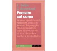 Pensare col corpo. Lavoro, spazi, tempi, relazioni, moda, linguaggio, cibo, sessualità: ogni nostra scelta di vita ci cambia anche a livello fisico