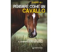 Pensare come un cavallo. Manuale per capire il comportamento dei cavalli