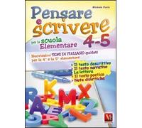 Pensare e scrivere 4-5. Nuovissimi temi di italiano guidati per la 4ª e 5ª classe elementare