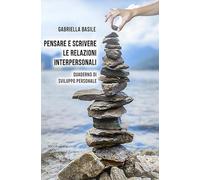 Pensare e scrivere le relazioni interpersonali. Quaderno di sviluppo personale