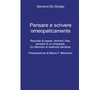 Pensare e scrivere omeopaticamente. Raccolta di poesie, aforismi, frasi, pensieri di un omeopata. Un esercizio di medicina narrativa