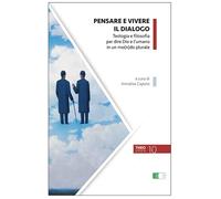 Pensare E Vivere Il Dialogo. Teologia E Filosofia Per Dire Dio E L'Umano In Un M