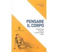 Pensare il Corpo. L'esperienza corporea in psicoanalisi e oltre.
