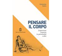 Pensare il corpo. L'esperienza corporea in psicoanalisi e oltre