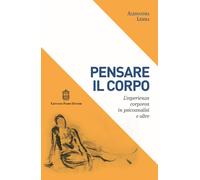 Pensare il corpo. L'esperienza corporea in psicoanalisi e oltre -