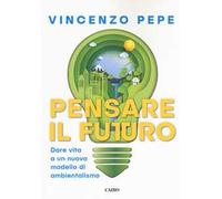 Pensare il futuro. Dare vita a un nuovo modello di ambientalismo