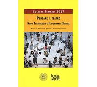 Pensare il teatro. Nuova teatrologia e performance studies. Culture teatrali 2017