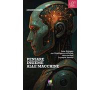 Pensare insieme alle macchine. Come dialogare con l'intelligenza artificiale senza perdere la propria umanità