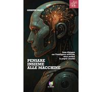Pensare insieme alle macchine. Come dialogare con l'intelligenza artificiale senza perdere la propria umanità
