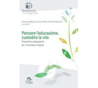 Pensare l’educazione, custodire la vita. Prospettive pedagogiche per un’ecologia integrale