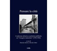 Pensare la città. Condizione abitativa e politiche pubbliche nel «triangolo industriale» (1950-1980)