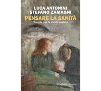 Libri Luca Antonini / Stefano Zamagni - Pensare La Sanita. Terapie Per La Sanita