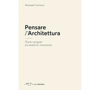 Pensare l'architettura. Teoria e progetto tra memoria e invenzione