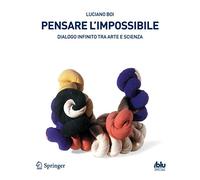 Pensare l'impossibile. Dialogo infinito tra arte e scienza. Ediz. illustrata