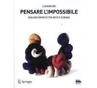 Pensare l'impossibile. Dialogo infinito tra arte e scienza - 2012