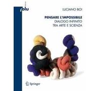 Pensare l'impossibile. Dialogo infinito tra arte e scienza. Ediz. illustrata