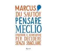 Pensare meglio. Strategie e scorciatoie per decidere senza sbagliare - Du ...