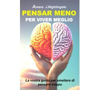 Pensare Meno per Vivere Meglio la vostra guida per smettere di pensare troppo , Come Smettere di Pensare Troppo: Scopri come eliminare il ... e mini-abitudini , Ansia , Pensiero Negativo.
