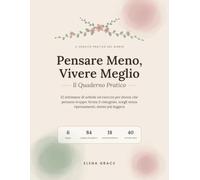 Pensare Meno, Vivere Meglio - Il Quaderno Pratico: 12 settimane di schede ed esercizi per donne che pensano troppo: ferma il rimuginio, scegli senza ripensamenti, dormi più leggera