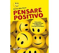 Pensare positivo. Potenziare l'energia mentale e migliorare la propria immagine